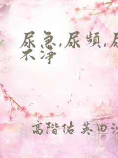 尿急,尿频,尿不净