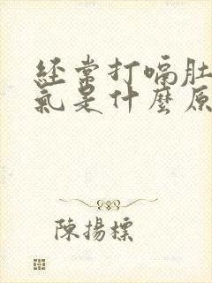 经常打嗝肚子胀气是什么原因