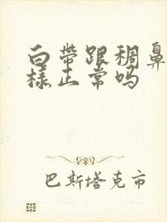 白带跟稠鼻涕一样正常吗