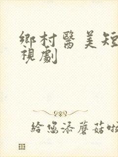 乡村医美短剧电视剧