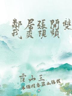 邻居张开双腿让我爽视频