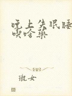 晚上失眠睡不着吃啥药