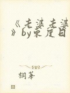 《老婆老婆老婆》by东度日简