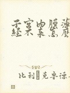 子宫内膜薄,月经不来怎么办