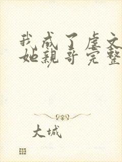 我成了虐文女主她亲哥完整版