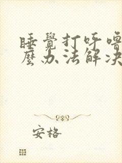 睡觉打呼噜有什么办法解决吗