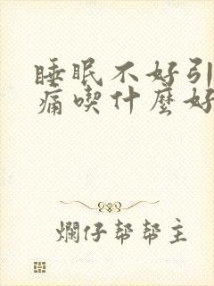 睡眠不好引起头痛吃什么好