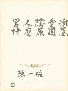 男人阴囊潮湿是什么原因怎么治疗