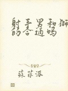 射手男和狮子座的合适吗