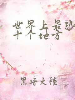 世界上最恐怖的十个地方