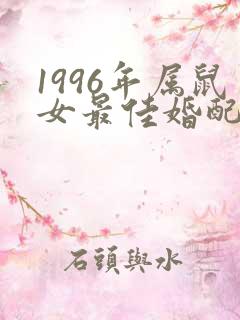 1996年属鼠女最佳婚配属相