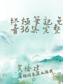终极笔记免费观看36集完整版