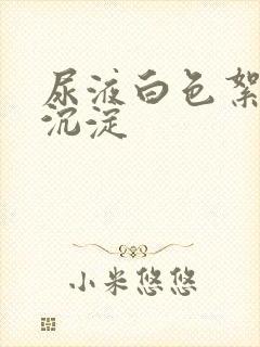 尿液白色絮状物沉淀