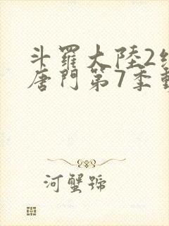 斗罗大陆2绝世唐门第7季动态漫