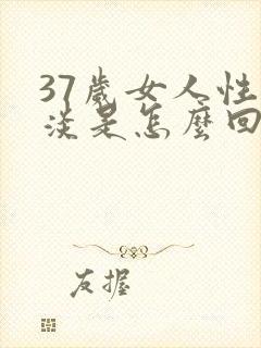 37岁女人性冷淡是怎么回事啊