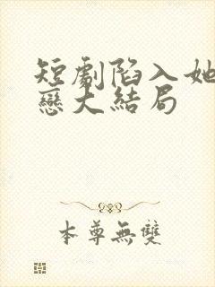 短剧陷入她的热恋大结局