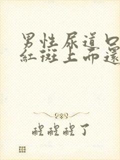 男性尿道口长得红斑上面还有小红斑