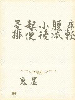 晨起小腹疼痛 排便后减轻