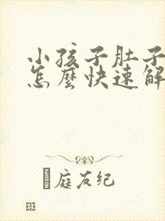 小孩子肚子胀气怎么快速解决