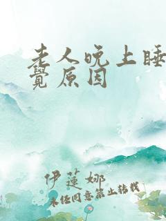 老人晚上睡不着觉原因