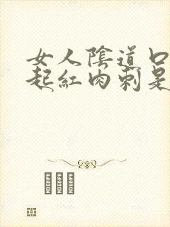 女人阴道口两侧起红肉刺是怎么回事