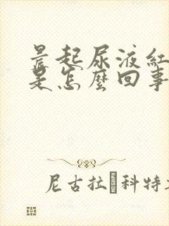 晨起尿液红茶色是怎么回事