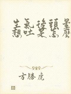 生气后头晕恶心想吐是怎么回事