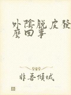 外阴脱皮发白怎么回事