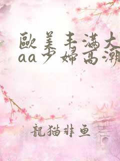 欧美丰满大片aaa少妇高潮免费看