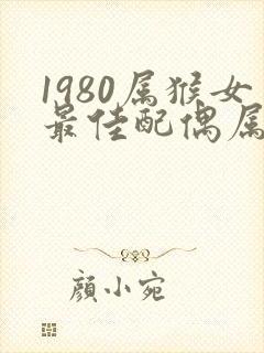 1980属猴女最佳配偶属相