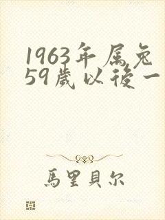 1963年属兔59岁以后一生命运
