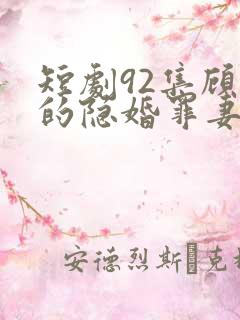 短剧92集顾少的隐婚罪妻2