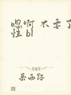 嗯啊 不要了双性 bl