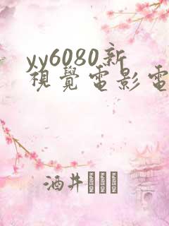 yy6080新视觉电影电视剧在线