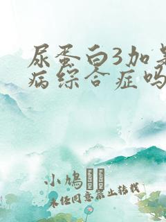 尿蛋白3加是肾病综合症吗严重吗