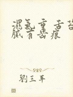 湿气重 舌苔白腻有齿痕