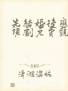 先结婚后恋爱电视剧免费观看全集