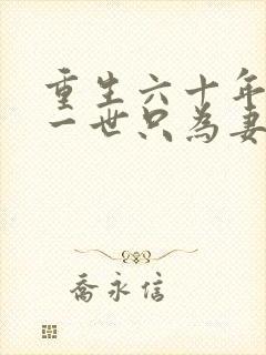 重生六十年前这一世只为妻儿短剧全集观看