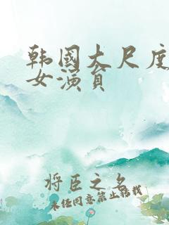 韩国大尺度三级女演员