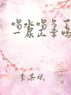 喝水喝多了一会一尿正常吗