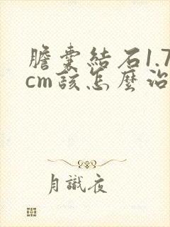 胆囊结石1.7cm该怎么治疗