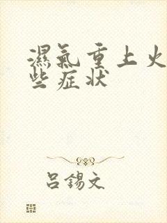 湿气重上火有哪些症状