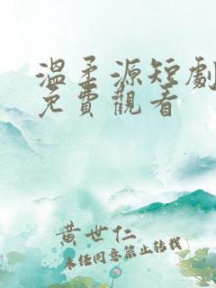 温柔源短剧全集免费观看