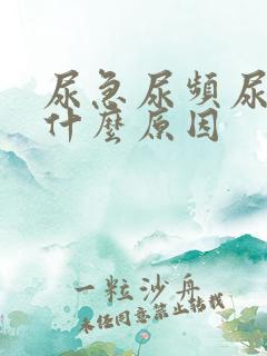 尿急尿频尿疼是什么原因