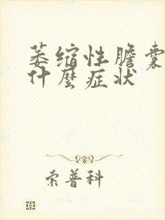 萎缩性胆囊炎有什么症状