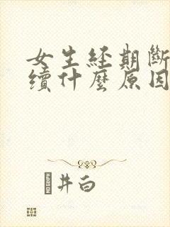 女生经期断断续续什么原因