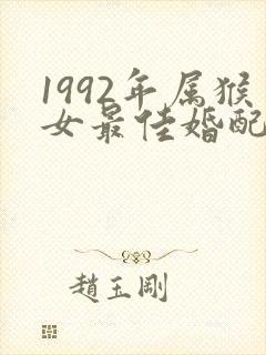 1992年属猴女最佳婚配属相