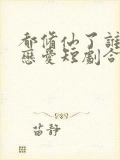 都修仙了谁还谈恋爱短剧合集