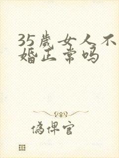 35岁女人不结婚正常吗