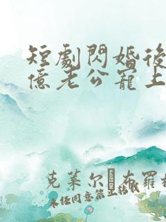 短剧闪婚后被千亿老公宠上天